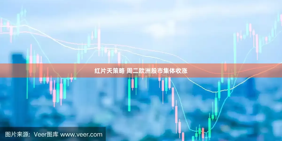 红片天策略 周二欧洲股市集体收涨